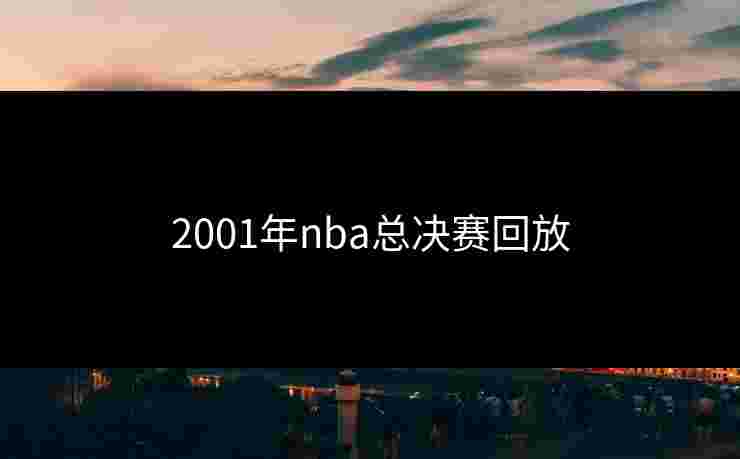 2001年nba总决赛回放