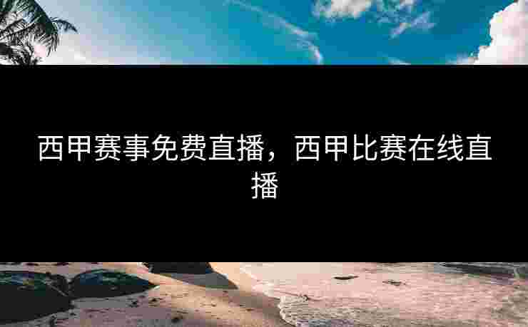 西甲赛事免费直播,西甲比赛在线直播 西甲赛事免费直播,西甲比赛在线直播